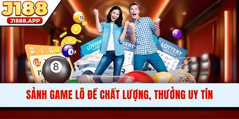 Sảnh game lô đề chất lượng, thưởng uy tín