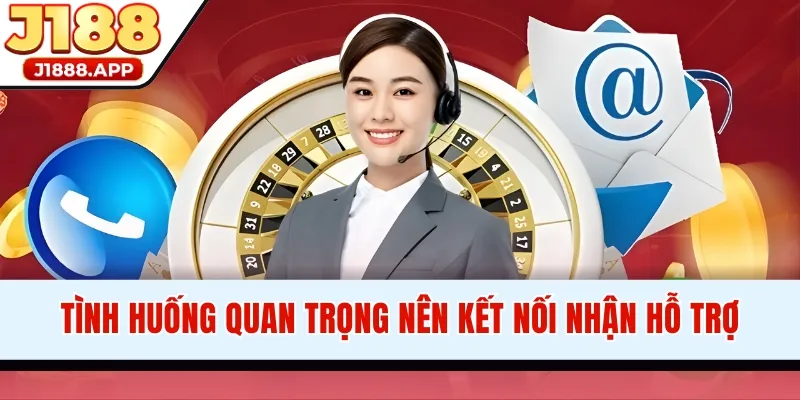 Tình huống quan trọng nên kết nối nhận hỗ trợ